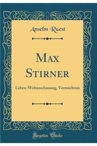 Max Stirner: Leben-Weltanschauung, Vermï¿½chtnis (Classic Reprint)