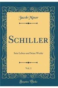 Schiller, Vol. 1: Sein Leben Und Seine Werke (Classic Reprint)