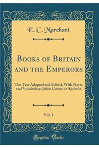 Books of Britain and the Emperors, Vol. 1: The Text Adapted and Edited, with Notes and Vocabulary; Julius Caesar to Agricola (Classic Reprint)