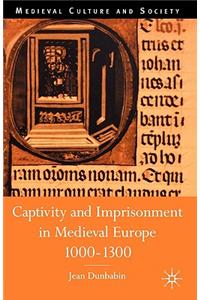 Captivity and Imprisonment in Medieval Europe, 1000-1300