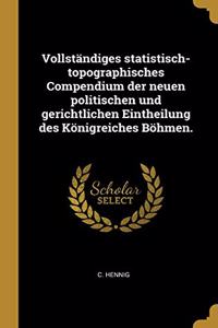 Vollständiges statistisch-topographisches Compendium der neuen politischen und gerichtlichen Eintheilung des Königreiches Böhmen.