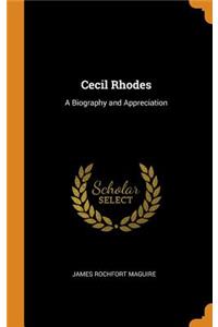 Cecil Rhodes: A Biography and Appreciation