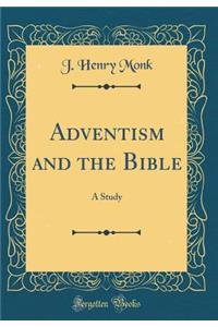 Adventism and the Bible: A Study (Classic Reprint)