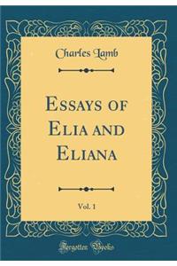 Essays of Elia and Eliana, Vol. 1 (Classic Reprint)
