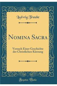 Nomina Sacra: Versuch Einer Geschichte Der Christlichen Kurzung (Classic Reprint)