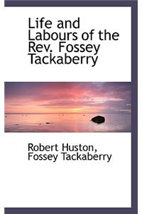 Life and Labours of the REV. Fossey Tackaberry