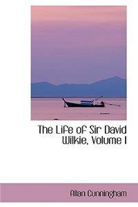 The Life of Sir David Wilkie, Volume I