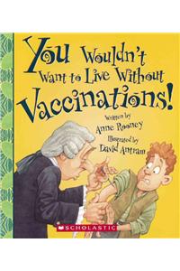 You Wouldn't Want to Live Without Vaccinations!