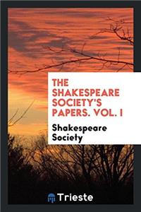THE SHAKESPEARE SOCIETY'S PAPERS. VOL. I