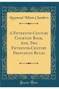 A Fifteenth-Century Courtesy Book, And, Two Fifteenth-Century Franciscan Rules (Classic Reprint)