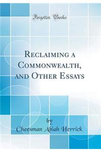 Reclaiming a Commonwealth, and Other Essays (Classic Reprint)