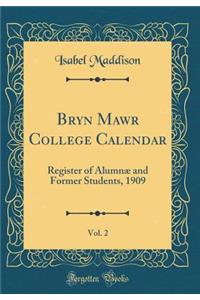 Bryn Mawr College Calendar, Vol. 2: Register of AlumnÃ¦ and Former Students, 1909 (Classic Reprint)