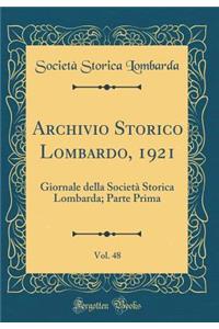 Archivio Storico Lombardo, 1921, Vol. 48: Giornale della Società Storica Lombarda; Parte Prima (Classic Reprint)