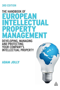 The Handbook of European Intellectual Property Management: Developing, Managing and Protecting Your Company's Intellectual Property