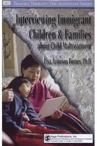 Interviewing Immigrant Children and Families about Child Maltreatment