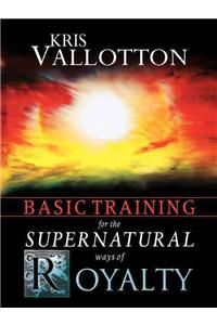 Basic Training for the Supernatural Ways of Royalty