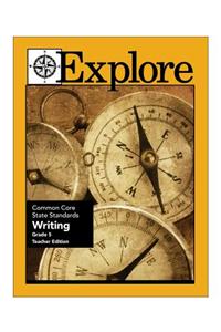 Explore Common Core State Standards Writing Grade 5 Teacher Edition