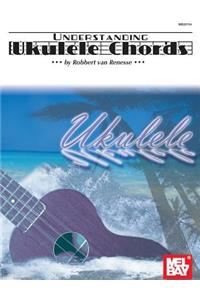 Mel Bay Presents Understanding Ukulele Chords