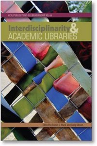 Interdisciplinarity and Academic Libraries: Acrl 66