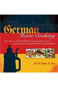 German Home Cooking: More Than 100 Authentic German Recipes; Passed Down from Generation to Generation
