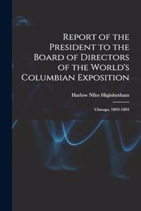 Report of the President to the Board of Directors of the World's Columbian Exposition