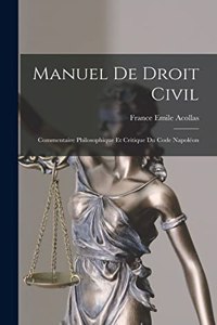 Manuel de Droit Civil: Commentaire Philosophique et Critique du Code Napoléon