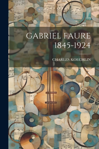 Gabriel Faure 1845-1924