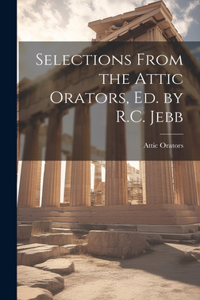 Selections From the Attic Orators, Ed. by R.C. Jebb