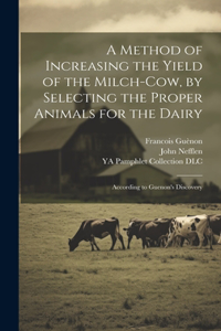 Method of Increasing the Yield of the Milch-cow, by Selecting the Proper Animals for the Dairy; According to Guenon's Discovery