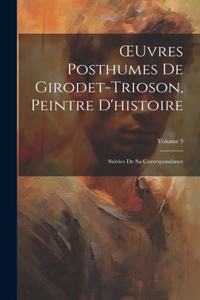 OEuvres Posthumes De Girodet-Trioson, Peintre D'histoire