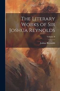 Literary Works of Sir Joshua Reynolds; Volume II