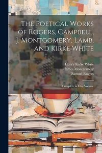 Poetical Works of Rogers, Campbell, J. Montgomery, Lamb, and Kirke White