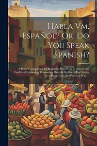 Habla Vm. Español? Or, Do You Speak Spanish?