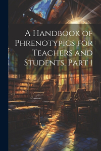 Handbook of Phrenotypics for Teachers and Students, Part 1