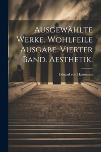 Ausgewählte Werke. Wohlfeile Ausgabe. Vierter Band. Aesthetik.