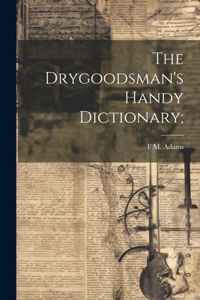 The Drygoodsman's Handy Dictionary;