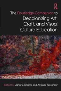 Routledge Companion to Decolonizing Art, Craft, and Visual Culture Education