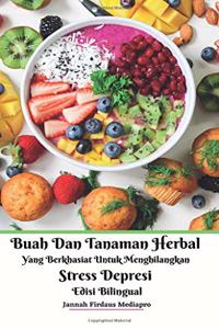 Buah Dan Tanaman Herbal Yang Berkhasiat Untuk Menghilangkan Stress Depresi Edisi Bilingual Hardcover Version