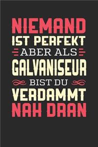 Niemand Ist Perfekt Aber ALS Galvaniseur Bist Du Verdammt Nah Dran
