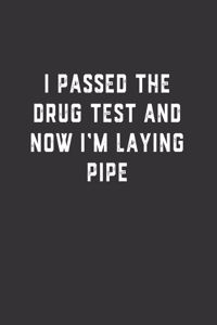 I Passed the Drug Test and Now I'm Laying Pipe