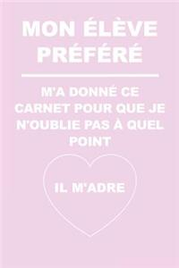 MON ÉLÈVE PRÉFÉRÉ m'a donné ce carnet pour que je n'oublie pas à quel point Il M'adre