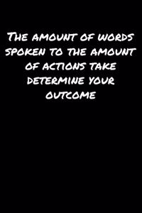 The Amount Of Words Spoken To The Amount Of Actions Take Determine Your Outcome