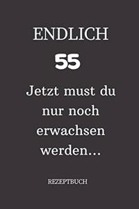 ENDLICH 55 Jetzt must du nur noch erwachsen werden REZEPTBUCH