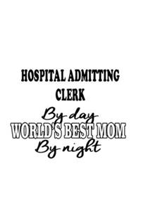 Hospital Admitting Clerk By Day World's Best Mom By Night