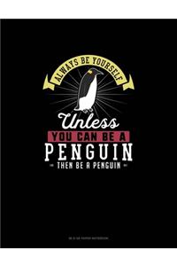 Always Be Yourself Unless You Can Be A Penguin Then Be A Penguin