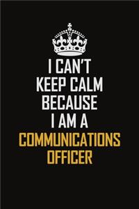 I Can't Keep Calm Because I Am A Communications Officer