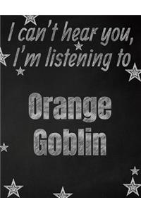 I can't hear you, I'm listening to Orange Goblin creative writing lined notebook