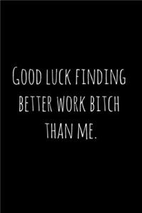 Good luck finding better work bitch than me.