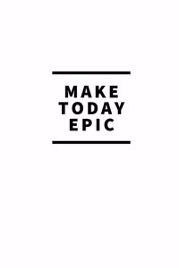 Make Today Epic