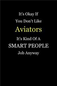 It's Okay If You Don't Like Aviators It's Kind Of A Smart People Job Anyway